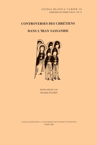 Controverses Des Chretiens Dans L'iran Sassanide (Studia Iranica. Cahier 36, Chretiens En Terre D'iran, Band 2) - Click to Buy