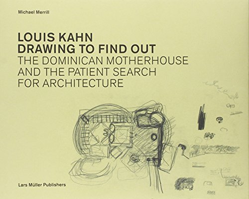 Louis Kahn Drawing to Find Out: The Dominican Motherhouse and the Patient Search for Architecture - Click to Buy