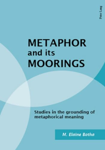 Metaphor and its Moorings: Studies in the grounding of metaphorical meaning