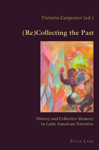(Re)Collecting the Past: History and Collective Memory in Latin American Narrative (Hispanic Studies: Culture and Ideas) - Click to Buy