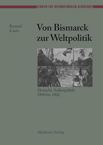 Von Bismarck zur Weltpolitik: Deutsche Außenpolitik 1890 bis 1902