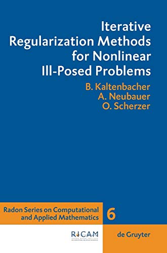 Iterative Regularization Methods for Nonlinear Ill-Posed Problems (Radon Series on Computational and Applied Mathematics, 6)