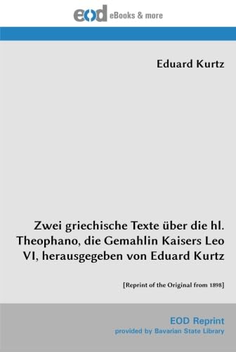 Zwei griechische Texte über die hl. Theophano, die Gemahlin Kaisers Leo VI, herausgegeben von Eduard Kurtz: [Reprint of the Original from 1898] (German Edition)