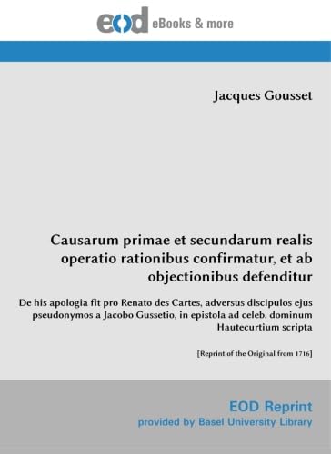 Causarum primae et secundarum realis operatio rationibus confirmatur, et ab objectionibus defenditur: De his apologia fit pro Renato des Cartes, ... of the Original from 1716] (Latin Edition) - Click to Buy