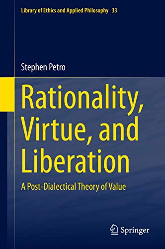 Rationality, Virtue, and Liberation: A Post-Dialectical Theory of Value: 33 (Library of Ethics and Applied Philosophy) - Click to Buy