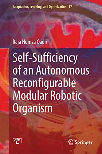 Self-Sufficiency of an Autonomous Reconfigurable Modular Robotic Organism (Adaptation, Learning, and Optimization, 17) - Click to Buy