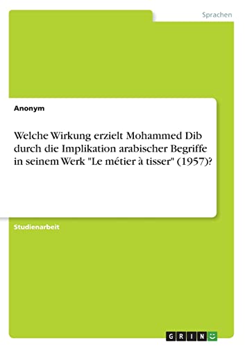 Welche Wirkung erzielt Mohammed Dib durch die Implikation arabischer Begriffe in seinem Werk "Le mtier tisser" (1957)? - Click to Buy