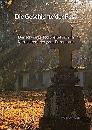 Die Geschichte der Pest - Der schwarze Tod breitet sich im Mittelalter über ganz Europa aus - Click to Buy