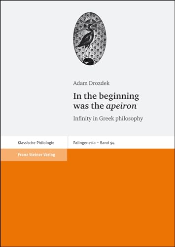 In the beginning was the apeiron: Infinity in Greek philosophy (Palingenesia: Shriftenreihe Fur Klassiche Altertumswissenschaft)