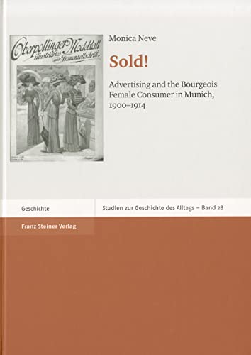 Sold!: Advertising and the Bourgeois Female Consumer in Munich, c. 1900-1914 (Studien Zur Geschichte Des Alltags, 28)