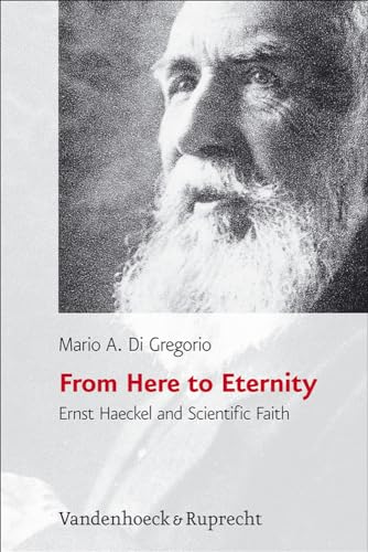 From Here to Eternity. Ernst Haeckel and Scientific Faith (Religion, Theologie und Naturwissenschaft /Religion, Theology, and Natural Science, Band 3) - Click to Buy
