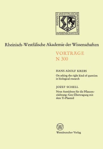 On asking the right kind of question in biological research: Neue Aussichten für die Pflanzenzüchtung: Gen-Übertragung mit dem Ti-Plasmid (Rheinisch-Westfälische Akademie der Wissenschaften, 300) - Click to Buy
