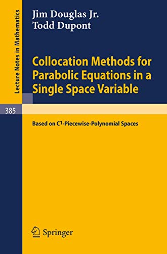 Collocation Methods for Parabolic Equations in a Single Space Variable: (Based on C1-Piecewise-Polynomial Spaces) (Lecture Notes in Mathematics)