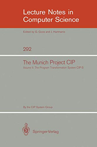 The Munich Project CIP: Volume II: The Program Transformation System CIP-S: Volume II: The Programme Transformation System CIP-S (Lecture Notes in Computer Science, 292, Band 2) - Click to Buy