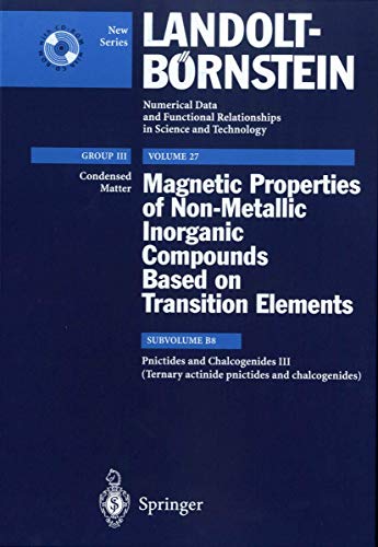 Pnictides and Chalcogenides III (Ternary actinide pnictides and chalcogenides) (Landolt-Börnstein: Numerical Data and Functional Relationships in Science and Technology - New Series, 27B8)