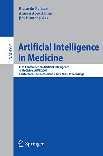 Artificial Intelligence in Medicine: 11th Conference on Artificial Intelligence in Medicine in Europe, AIME 2007, Amsterdam, The Netherlands, July ... (Lecture Notes in Computer Science, 4594)