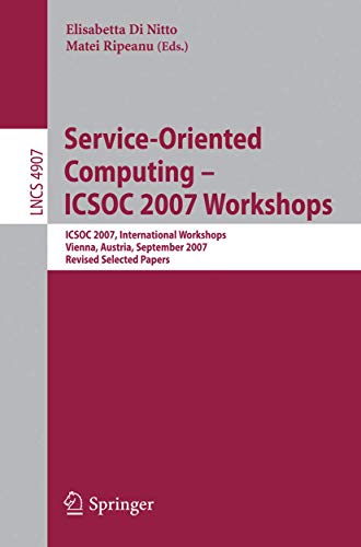 SERVICE-ORIENTED COMPUTING - ICSOC 2007 WORKSHOPS: ICSOC 2007, INTERNATIONAL WORKSHOPS, VIENNA, AUSTRIA, SEPTEMBER 17, 2007, REVISED SELECTED PAPERS: 4907 (Lecture Notes in Computer Science) - Click to Buy