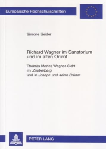 Richard Wagner im Sanatorium und im alten Orient: Thomas Manns Wagner-Sicht im "Zauberberg" und in "Joseph und seine Brüder" (Europäische ... Universitaires Européennes) (German Edition) - Click to Buy