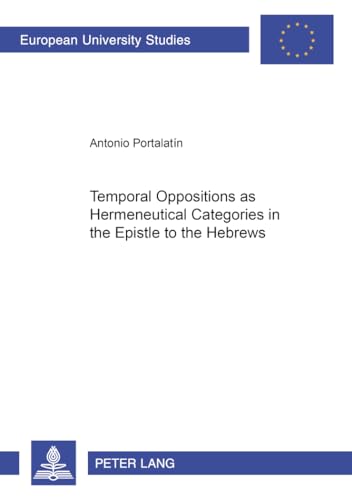 Temporal Oppositions as Hermeneutical Categories in the Epistle to the Hebrews - Click to Buy