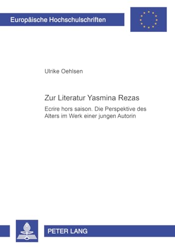 Zur Literatur Yasmina Rezas: "Ecrire hors saison". Die Perspektive des Alters im Werk einer jungen Autorin (Europäische Hochschulschriften / European ... Universitaires Européennes, Band 284) - Click to Buy