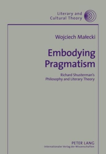 Embodying Pragmatism: Richard Shusterman’s Philosophy and Literary Theory: 34 (Literary & Cultural Theory) - Click to Buy