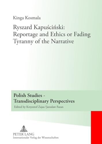 Ryszard Kapuściński: Reportage and Ethics or Fading Tyranny of the Narrative - Click to Buy