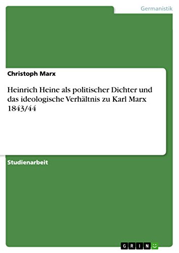 Heinrich Heine als politischer Dichter und das ideologische Verhältnis zu Karl Marx 1843/44 (German Edition)