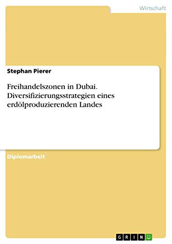 Freihandelszonen in Dubai. Diversifizierungsstrategien eines erdölproduzierenden Landes (German Edition) - Click to Buy
