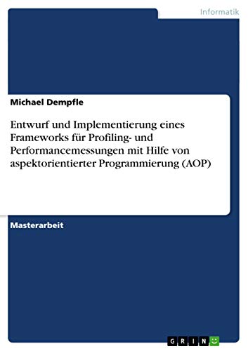 Entwurf und Implementierung eines Frameworks für Profiling- und Performancemessungen mit Hilfe von aspektorientierter Programmierung (AOP) - Click to Buy