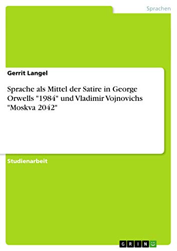 Sprache als Mittel der Satire in George Orwells 1984 und Vladimir Vojnovichs Moskva 2042 - Click to Buy