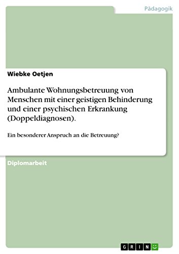 Ambulante Wohnungsbetreuung von Menschen mit einer geistigen Behinderung und einer psychischen Erkrankung (Doppeldiagnosen).: Ein besonderer Anspruch an die Betreuung?