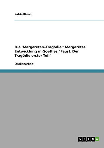 Die 'Margareten-Tragödie': Margaretes Entwicklung in Goethes "Faust. Der Tragödie erster Teil" (German Edition) - Click to Buy