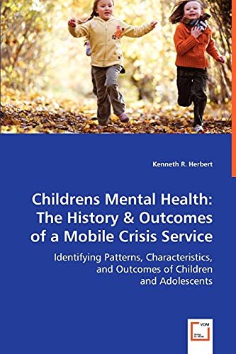 Childrens Mental Health: The History & Outcomes of a Mobile Crisis Service: Identifying Patterns, Characteristics, and Outcomes of Children and Adolescents - Click to Buy