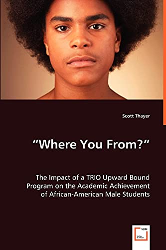 ?Where You From??: The Impact of a TRIO Upward Bound Program on the Academic Achievement of African-American Male Students - Click to Buy