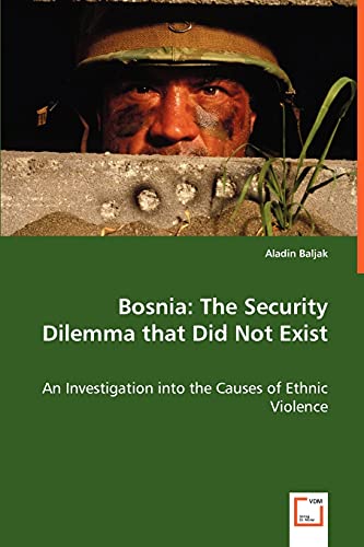 Bosnia: The Security Dilemma that Did Not Exist: An Investigation into the Causes of Ethnic Violence - Click to Buy