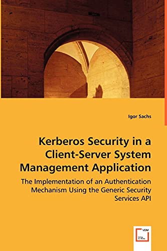 Kerberos Security in a Client-ServerSystem Management Application: The Implementation of an Authentication Mechanism Using the Generic Security Services API - Click to Buy