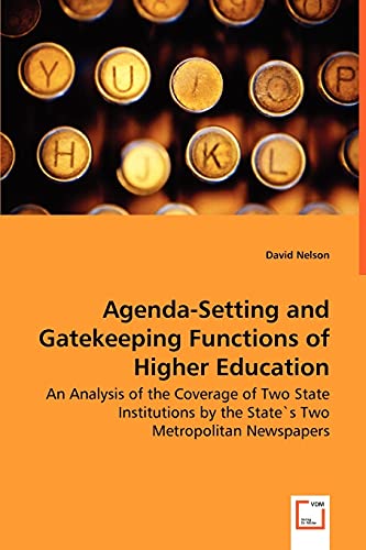Agenda-Setting and Gatekeeping Functions of Higher Education: An Analysis of the Coverage of Two State Institutions by the State`s Two Metropolitan Newspapers - Click to Buy