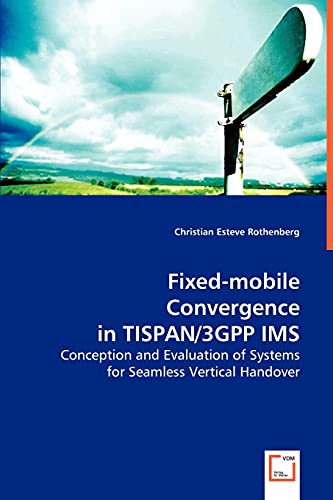 Fixed-mobile Convergence in TISPAN/3GPP IMS: Conception and Evaluation of Systems for Seamless Vertical Handover - Click to Buy