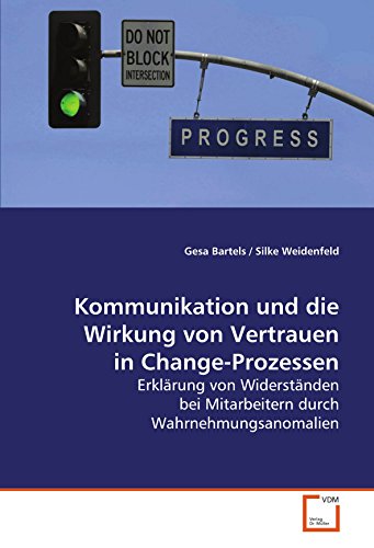 Kommunikation und die Wirkung von Vertrauen in Change-Prozessen: Erklärung von Widerständen bei Mitarbeitern durch Wahrnehmungsanomalien (German Edition) - Click to Buy