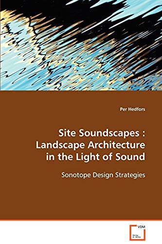 Site Soundscapes : Landscape Architecture in the Light of Sound: Sonotope Design Strategies - Click to Buy