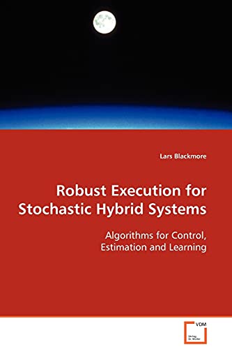 Robust Execution for Stochastic Hybrid Systems: Algorithms for Control, Estimation and Learning