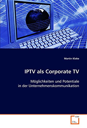 IPTV als Corporate TV: Möglichkeiten und Potentiale in der Unternehmenskommunikation - Click to Buy