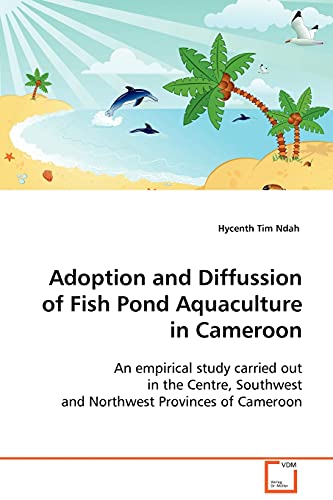 Adoption and Diffussion of Fish Pond Aquaculture in Cameroon: An empirical study carried out in the Centre, Southwest and Northwest Provinces of Cameroon - Click to Buy