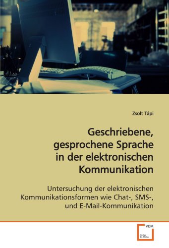 Geschriebene, gesprochene Sprache in der elektronischen Kommunikation: Untersuchung der elektronischen Kommunikationsformen wie Chat-, SMS-, und E-Mail-Kommunikation - Click to Buy