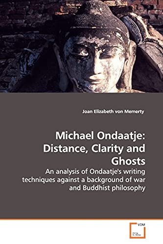 Michael Ondaatje: Distance, Clarity and Ghosts: An analysis of Ondaatje's writing techniques against a background of war and Buddhist philosophy - Click to Buy