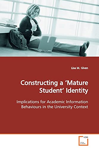 Constructing a ?Mature Student? Identity: Implications for Academic Information Behaviours in the University Context - Click to Buy