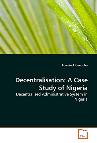 Decentralisation: A Case Study of Nigeria: Decentralised Administrative System in Nigeria - Click to Buy