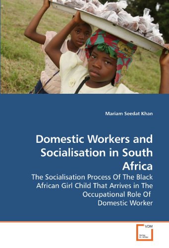 Domestic Workers and Socialisation in South Africa: The Socialisation Process Of The Black African Girl Child That Arrives in The Occupational Role Of Domestic Worker - Click to Buy