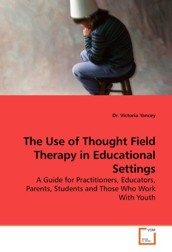 The Use of Thought Field Therapy in Educational Settings: A Guide for Practitioners, Educators, Parents, Students and Those Who Work With Youth - Click to Buy