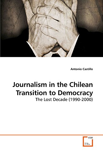 Journalism in the Chilean Transition to Democracy: The Lost Decade (1990-2000) - Click to Buy